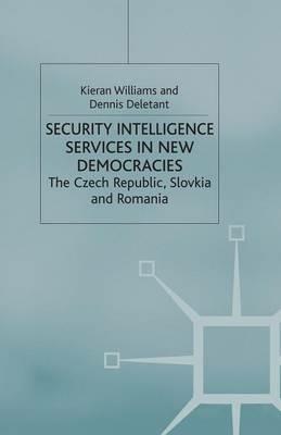 Security Intelligence Services in New Democracies: The Czech Republic, Slovakia and Romania - K. Williams,D. Deletant - cover
