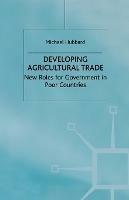 Developing Agricultural Trade: New Roles for Government in Poor Countries - M. Hubbard - cover