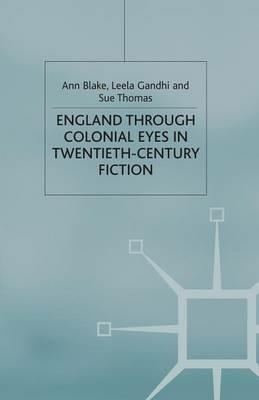 England Through Colonial Eyes in Twentieth-Century Fiction - A. Blake,L. Gandhi,S. Thomas - cover