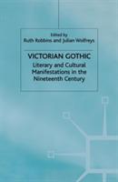 Victorian Gothic: Literary and Cultural Manifestations in the Nineteenth Century