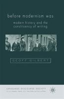 Before Modernism Was: Modern History and the Constituency of Writing - G. Gilbert - cover