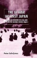 The GI War Against Japan: American Soldiers in Asia and the Pacific During World War II - P. Schrijvers - cover