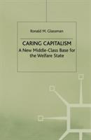 Caring Capitalism: A New Middle-Class Base for the Welfare State - Ronald M. Glassman - cover