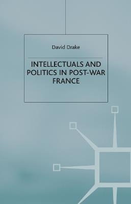 Intellectuals and Politics in Post-War France - D. Drake - cover