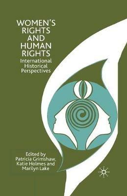 Women's Rights and Human Rights: International Historical Perspectives - P. Grimshaw,K. Holmes,M. Lake - cover