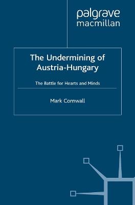 The Undermining of Austria-Hungary: The Battle for Hearts and Minds - M. Cornwall - cover