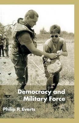 Democracy and Military Force - P. Everts - cover