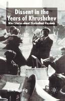 Dissent in the Years of Krushchev: Nine Stories about Disobedient Russians - E. Kulavig - cover