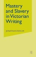 Mastery and Slavery in Victorian Writing - J. Taylor - cover