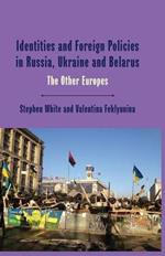 Identities and Foreign Policies in Russia, Ukraine and Belarus: The Other Europes
