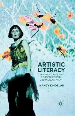 Artistic Literacy: Theatre Studies and a Contemporary Liberal Education - N. Kindelan - cover