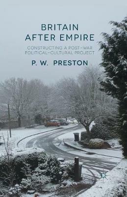 Britain After Empire: Constructing a Post-War Political-Cultural Project - P. Preston - cover