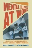 Mental Illness at Work: A manager’s guide to identifying, managing and preventing psychological problems in the workplace - M. Race,A. Furnham - cover
