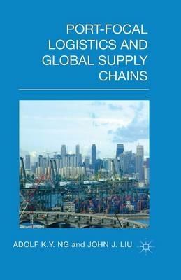 Port-Focal Logistics and Global Supply Chains - A. Ng,John Liu - cover