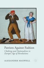 Patriots Against Fashion: Clothing and Nationalism in Europe’s Age of Revolutions