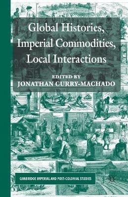 Global Histories, Imperial Commodities, Local Interactions - Jonathan Curry-Machado - cover