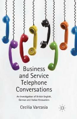 Business and Service Telephone Conversations: An Investigation of British English, German and Italian Encounters - Cecilia Varcasia - cover