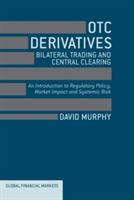 OTC Derivatives: Bilateral Trading and Central Clearing: An Introduction to Regulatory Policy, Market Impact and Systemic Risk - David Murphy - cover