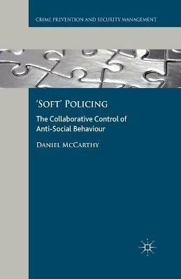 'Soft' Policing: The Collaborative Control of Anti-Social Behaviour - D. McCarthy - cover