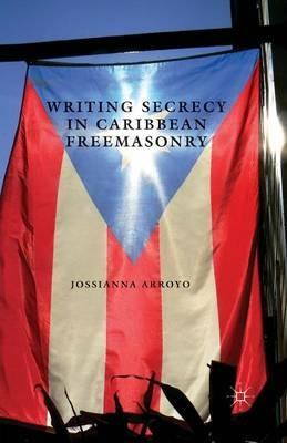 Writing Secrecy in Caribbean Freemasonry - Jossianna Arroyo - cover