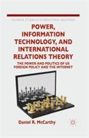 Power, Information Technology, and International Relations Theory: The Power and Politics of US Foreign Policy and the Internet - D. McCarthy - cover