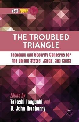 The Troubled Triangle: Economic and Security Concerns for The United States, Japan, and China - cover
