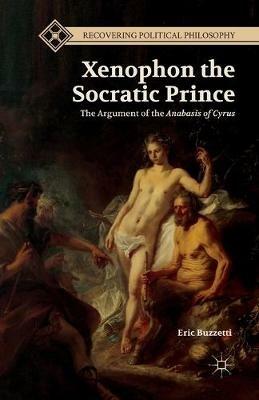 Xenophon the Socratic Prince: The Argument of the Anabasis of Cyrus - E. Buzzetti - cover