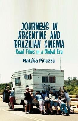 Journeys in Argentine and Brazilian Cinema: Road Films in a Global Era - Natalia Pinazza - cover