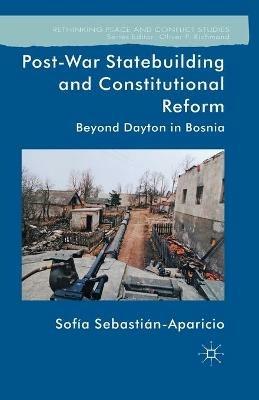 Post-War Statebuilding and Constitutional Reform: Beyond Dayton in Bosnia - Sofia Sebastian-Aparicio - cover