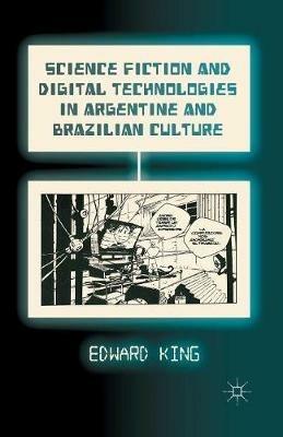 Science Fiction and Digital Technologies in Argentine and Brazilian Culture - E. King - cover