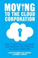 Moving to the Cloud Corporation: How to face the challenges and harness the potential of cloud computing - L. Willcocks,W. Venters,E. Whitley - cover
