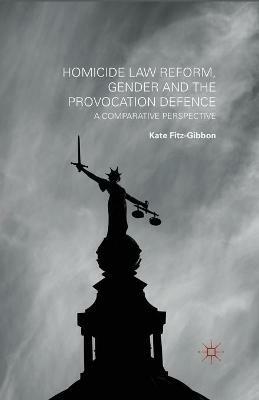 Homicide Law Reform, Gender and the Provocation Defence: A Comparative Perspective - Kate Fitz-Gibbon - cover