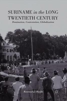 Suriname in the Long Twentieth Century: Domination, Contestation, Globalization - R. Hoefte - cover