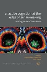 Enactive Cognition at the Edge of Sense-Making: Making Sense of Non-Sense