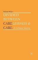 Divided between Carelessness and Care: A Cultural History - Richard Hillyer - cover