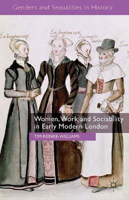 Women, Work and Sociability in Early Modern London - T. Reinke-Williams - cover