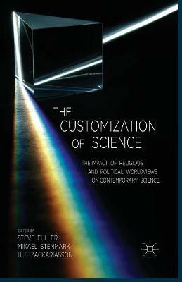 The Customization of Science: The Impact of Religious and Political Worldviews on Contemporary Science - cover