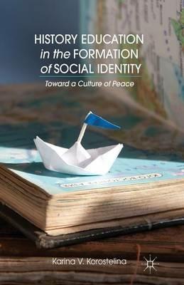 History Education in the Formation of Social Identity: Toward a Culture of Peace - K. Korostelina - cover
