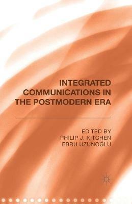 Integrated Communications in the Postmodern Era - Philip J. Kitchen,Ebru Uzunoglu - cover