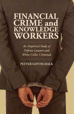 Financial Crime and Knowledge Workers: An Empirical Study of Defense Lawyers and White-Collar Criminals - Petter Gottschalk - cover