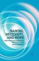 Naming, Necessity and More: Explorations in the Philosophical Work of Saul Kripke - Jonathan Berg - cover
