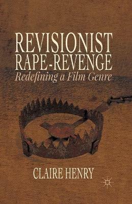 Revisionist Rape-Revenge: Redefining a Film Genre - Claire Henry - cover