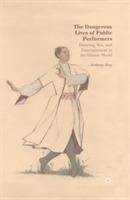 The Dangerous Lives of Public Performers: Dancing, Sex, and Entertainment in the Islamic World - A. Shay - cover