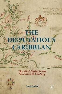 The Disputatious Caribbean: The West Indies in the Seventeenth Century - S. Barber - cover