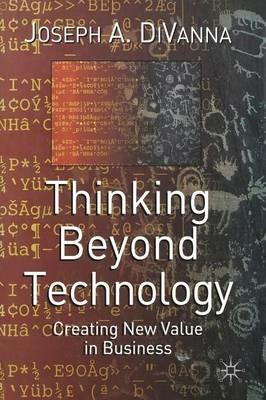 Thinking Beyond Technology: Creating New Value in Business - J. DiVanna - cover