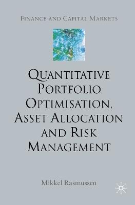 Quantitative Portfolio Optimisation, Asset Allocation and Risk Management: A Practical Guide to Implementing Quantitative Investment Theory - M. Rasmussen - cover
