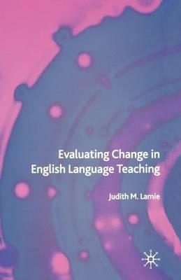 Evaluating Change in English Language Teaching - J. Lamie - cover