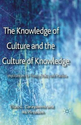The Knowledge of Culture and the Culture of Knowledge: Implications for Theory, Policy and Practice - E. Carayannis,A. Pirzadeh - cover