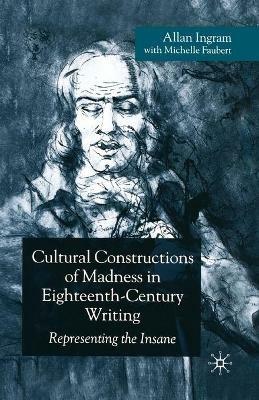 Cultural Constructions of Madness in Eighteenth-Century Writing: Representing the Insane - A. Ingram,M. Faubert - cover