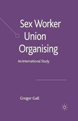 Sex Worker Union Organising: An International Study - Gregor Gall - cover